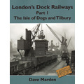 London's Dock Railways  Part 1: The Isle of Dogs and Tilbury