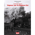 Images de Trains Tome XXII: Vapeur sur la Region Est